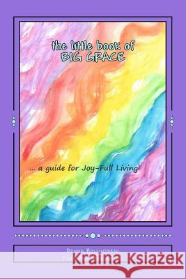 The little book of BIG Grace: A guide for Joy-Full living Grossmann, Carolann 9781533538642