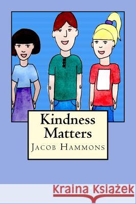 Kindness Matters Jacob Hammons Sarah Champagne 9781533538710 Createspace Independent Publishing Platform