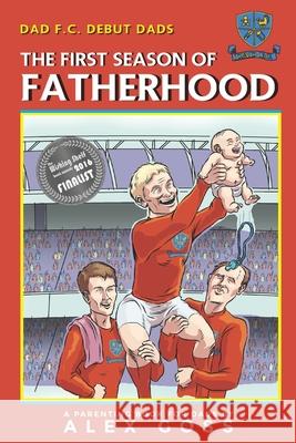 Dad FC - Debut Dads: The First Season of Fatherhood: A Parenting Book for Dads Alex Goss Chongchen Saelee 9781533539175