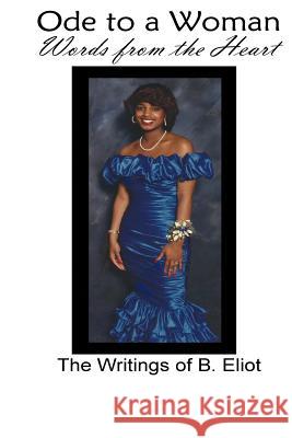 Ode to a Woman: Words from the Heart B. Eliot 9781533540553 Createspace Independent Publishing Platform