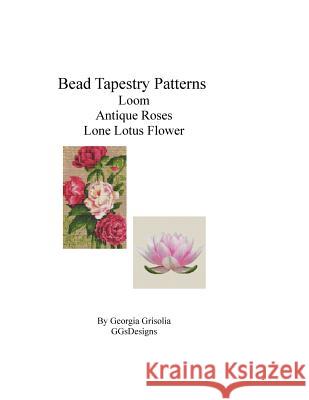 Bead Tapestry Patterns Loom Antique Roses Lone Lotus Flower Georgia Grisolia 9781533541215