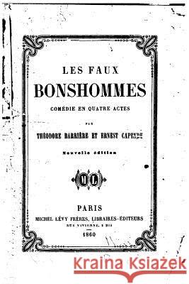 Les faux bonshommes, comédie en quatre actes en prose Barriere, Theodore 9781533541406 Createspace Independent Publishing Platform