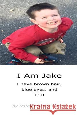 I Am Jake: I have brown hair, blue eyes, and T1D Natalie Fisher Guerin 9781533542427