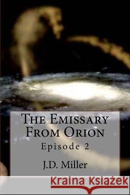 The Emissary From Orion: Episode 2 Miller, J. D. 9781533542557 Createspace Independent Publishing Platform