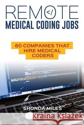 Remote Medical Coding Jobs: 60 Companies that hire Medical Coders Miles, Shonda 9781533543875 Createspace Independent Publishing Platform