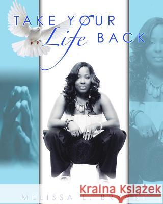 Take Your Life Back! Melissa L. Bryant 9781533543912 Createspace Independent Publishing Platform