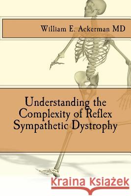 Understanding the Complexity of Reflex Sympathetic Dystrophy Dr William Edward Ackerma 9781533544346 Createspace Independent Publishing Platform