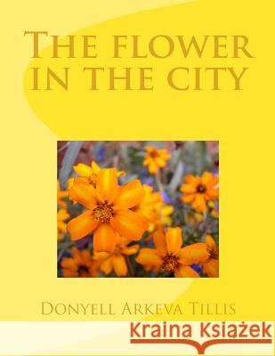 The flower in the city Tillis, Donyell Arkeva 9781533548177 Createspace Independent Publishing Platform