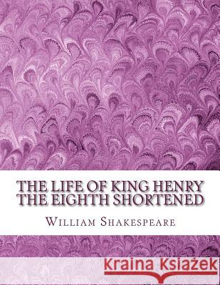 The Life of King Henry the Eighth Shortened: Shakespeare Edited for Length William Shakespeare David R. Wellen 9781533548610 Createspace Independent Publishing Platform