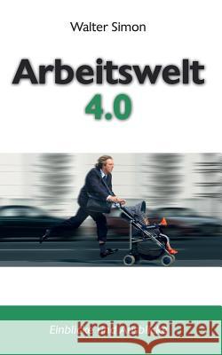 Arbeitswelt 4.0: Einblicke und Ausblicke Simon, Walter 9781533549037