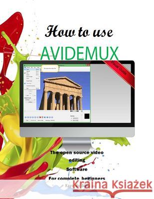 How to Use Avidemux: The Open Source Video Editing Sofware for complete beginners Da Silva, Kayo Breno 9781533550217 Createspace Independent Publishing Platform