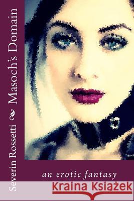 Masoch's Domain Severin Rossetti 9781533550750 Createspace Independent Publishing Platform