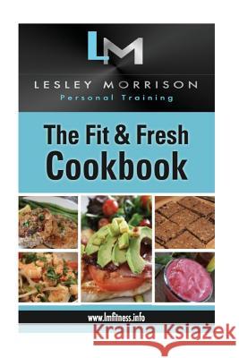 The Fit & Fresh Cookbook Lesley Morrison 9781533551283