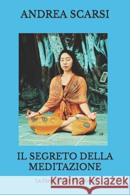 Il Segreto della Meditazione: La Dimensione Silenziosa Andrea Scarsi 9781533553065 Createspace Independent Publishing Platform