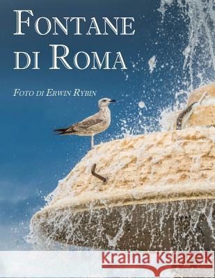 Fontane di Roma: 444 immagini di 101 fontane di Roma e del Lazio Rybin, Erwin 9781533554758 Createspace Independent Publishing Platform