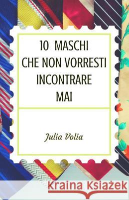10 maschi che non vorresti incontrare mai Volia, Julia 9781533555458 Createspace Independent Publishing Platform
