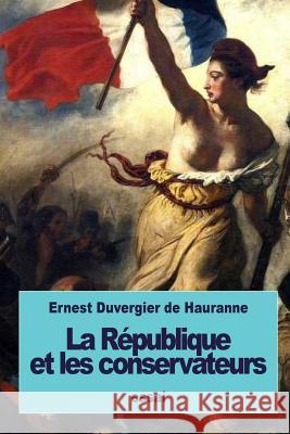 La République et les conservateurs De Hauranne, Ernest Duvergier 9781533555991 Createspace Independent Publishing Platform