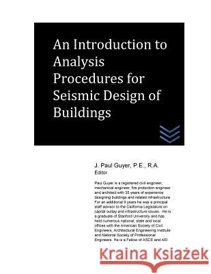 An Introduction to Analysis Procedures for Seismic Design of Buildings J. Paul Guyer 9781533556097 Createspace Independent Publishing Platform