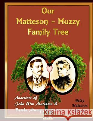 Matteson-Muzzy Family Tree: Fifteen Generations from Our Family Tree Betty Matteson Rhodes 9781533557452 Createspace Independent Publishing Platform