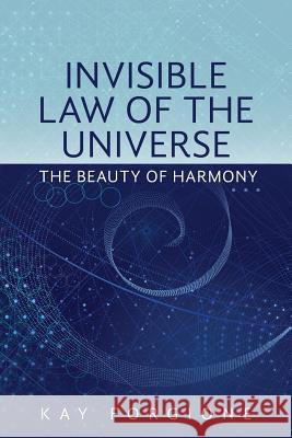 Invisible Law of the Universe: The Beauty of Harmony Kay Forgione 9781533557841 Createspace Independent Publishing Platform