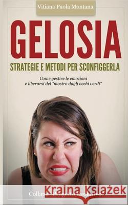 Gelosia: strategie e metodi per sconfiggerla: Come gestire le emozioni e liberarsi del 