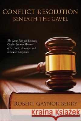 Conflict Resolution Beneath The Gavel Robert Gaynor Berry 9781533558220 Createspace Independent Publishing Platform