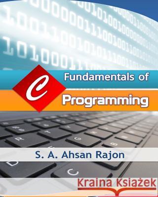 Fundamentals of C Programming S. a. Ahsan Rajon 9781533558312 Createspace Independent Publishing Platform