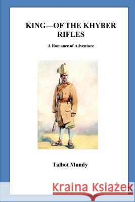 King-of the Khyber Rifles. A Romance of Adventure Mundy, Talbot 9781533559012 Createspace Independent Publishing Platform