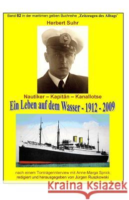 Kanallotse Herbert Suhr - ein Leben auf dem Wasser - 1912 - 2009: Band 82 in der maritimen gelben Buchreihe bei Juergen Ruszkowski Suhr, Petra 9781533559609 Createspace Independent Publishing Platform