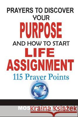 Prayers to Discover Your Purpose and How to Start Life Assignment Moses Omojola 9781533560278 Createspace Independent Publishing Platform