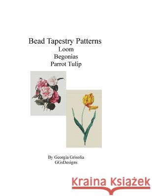 BeadTapestry Patterns Loom Begonias by Augusta Innes Baker Withers Parrot Tulip Grisolia, Georgia 9781533560438 Createspace Independent Publishing Platform