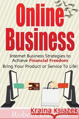 Online Business: Internet Business Strategies to Achieve Financial Freedom Robert Daudish 9781533560797 Createspace Independent Publishing Platform