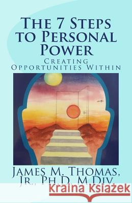 The 7 Steps to Personal Power: Creating Opportunities Within James M. Thoma Cynthia S. Young 9781533561497 Createspace Independent Publishing Platform