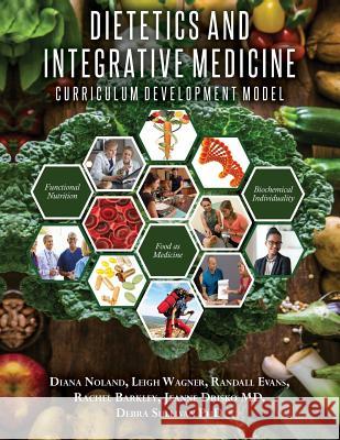 Dietetics and Integrative Medicine: Curriculum Development Model Diana Noland Leigh Wagner Randall Evans 9781533562289 Createspace Independent Publishing Platform