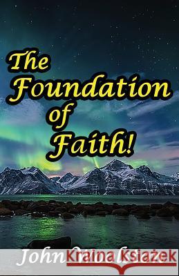 The Foundation of Faith! John Woolston 9781533562456 Createspace Independent Publishing Platform