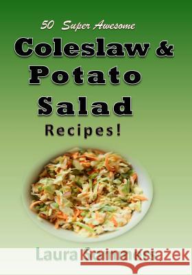 50 Super Awesome Coleslaw and Potato Salad Recipes: A Cookbook Full of Great Mouth Watering Flavorful Coleslaw and Potato Salad Dishes Laura Sommers 9781533564788 Createspace Independent Publishing Platform
