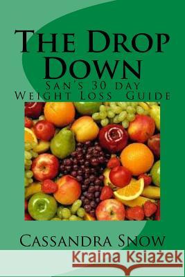 The Drop Down: San's 30 Day Weight Loss Guide MS Cassandra D. Snow 9781533565211