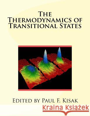 The Thermodynamics of Transitional States Edited by Paul F. Kisak 9781533566065 Createspace Independent Publishing Platform