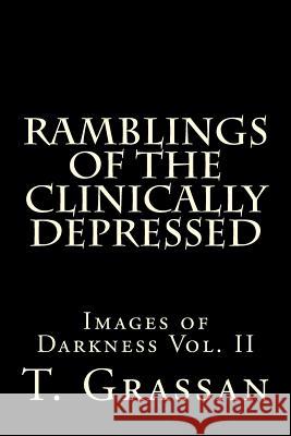 Ramblings of the Clinically Depressed: Images of Darkness Vol. II T. Grassan 9781533566072 Createspace Independent Publishing Platform