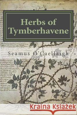 Herbs of Tymberhavene: Coos and Curry Counties, Oregon Seamus O'Caellaigh 9781533566928 Createspace Independent Publishing Platform