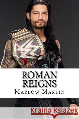 Roman Reigns: Roman Empire Marlow J. Martin 9781533567802