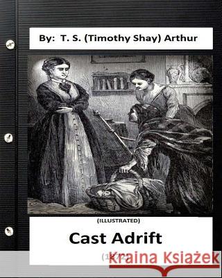 Cast Adrift (1872) By: T. S. (Timothy Shay) Arthur (ILLUSTRATED) Arthur, T. S. 9781533568199 Createspace Independent Publishing Platform