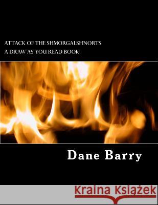 Attack Of The Shmorgalshnorts: A Draw As You Read Book Dane Barry 9781533568724 Createspace Independent Publishing Platform