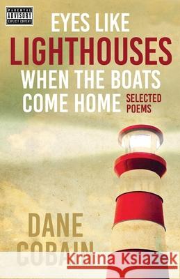 Eyes like Lighthouses When the Boats Come Home Dane Cobain 9781533568939 Createspace Independent Publishing Platform