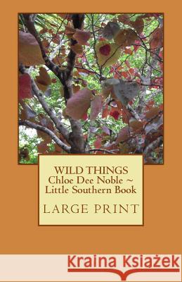 WILD THINGS Chloe Dee Noble Little Southern Book LARGE PRINT EDITION: Large Print Edition Noble, Chloe Dee 9781533569912