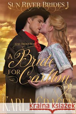Mail Order Bride - A Bride for Carlton: Sweet Clean Historical Western Mail Order Bride Mystery Romance Karla Gracey 9781533570628