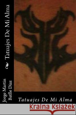 Tatuajes De Mi Alma: Tatuajes De Mi Alma Jorge Martin Batll 9781533570826 Createspace Independent Publishing Platform