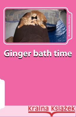 Ginger bath time Armijo, Armando David 9781533572837 Createspace Independent Publishing Platform