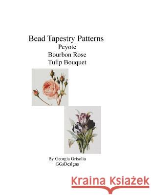 Bead Tapestry Patterns Peyote Bourbon Rose Tulip Bouquet Georgia Grisolia 9781533573971 Createspace Independent Publishing Platform