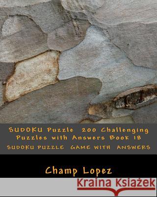 SUDOKU Puzzle 200 Challenging Puzzles with Answers Book 18 Lopez, Champ 9781533574428 Createspace Independent Publishing Platform